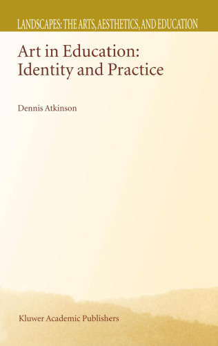 Art in Education: Identity and Practice (Landscapes: the Arts, Aesthetics, and Education, Vol. 1)