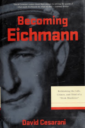 Becoming Eichmann: Rethinking the Life, Crimes, and Trial of a ""Desk Murderer""