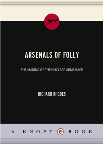 Arsenals of Folly The Making of the Nuclear Arms Race Richard Rhodes