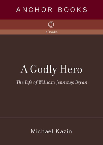 A Godly Hero: The Life of William Jennings Bryan