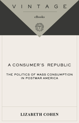 A consumer's republic: the politics of mass consumption in postwar America