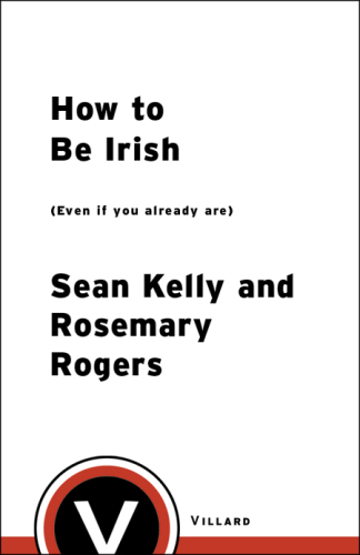 How to Be Irish: (Even if You Already Are)
