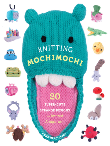 Knitting mochimochi: 20 super-cute strange designs for knitted amigurumi