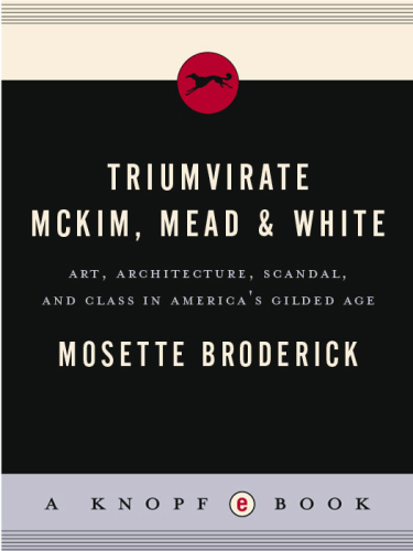 Triumvirate: McKim, Mead & White: Art, Architecture, Scandal, and Class in America's Gilded Age