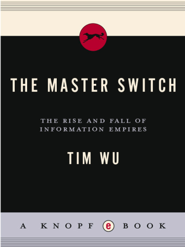 The Master Switch: The Rise and Fall of Information Empires