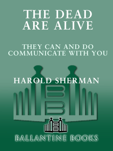 The Dead Are Alive: They Can and Do Communicate with You