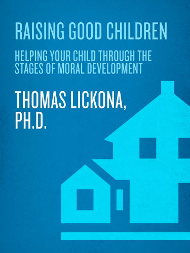 Raising Good Children: From Birth Through The Teenage Years