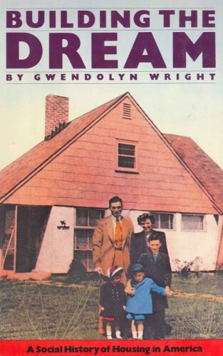 Building the Dream: A Social History of Housing in America