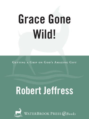 Grace Gone Wild!: Getting a Grip on God's Amazing Gift