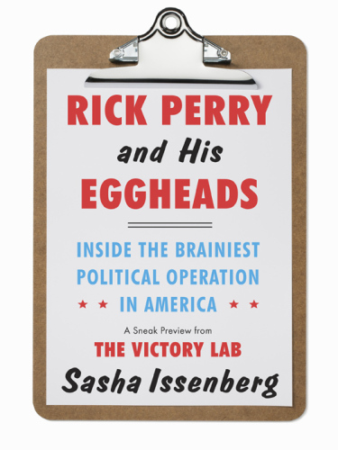 Rick Perry and His Eggheads: Inside the Brainiest Political Operation in America, A Sneak Preview from The Victory Lab