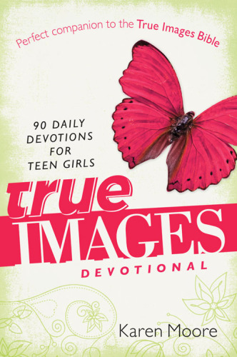 True Images Devotional. 90 Daily Devotions for Teen Girls
