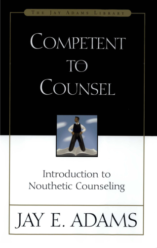 Competent to Counsel: Introduction to Nouthetic Counseling