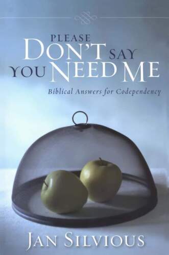Please Don't Say You Need Me: Biblical Answers for Codependency