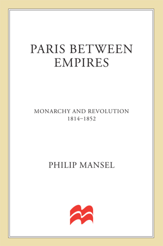 Paris Between Empires: Monarchy and Revolution 1814-1852