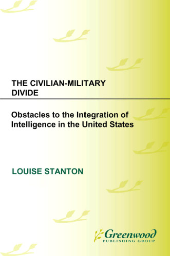The Civilian-Military Divide: Obstacles to the Integration of Intelligence in the United States (Praeger Security International)