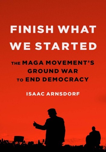 Finish What We Started: The MAGA Movement's Ground War to End Democracy