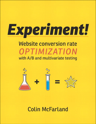 Experiment!: Website Conversion Rate Optimization With A/B and Multivariate Testing