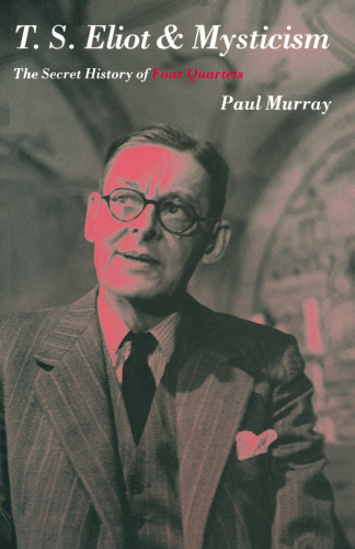 T. S. Eliot and Mysticism: The Secret History of Four Quartets