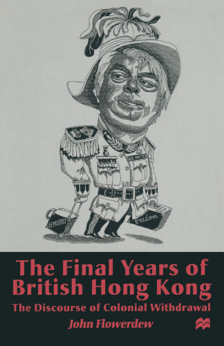 The Final Years of British Hong Kong: The Discourse of Colonial Withdrawal