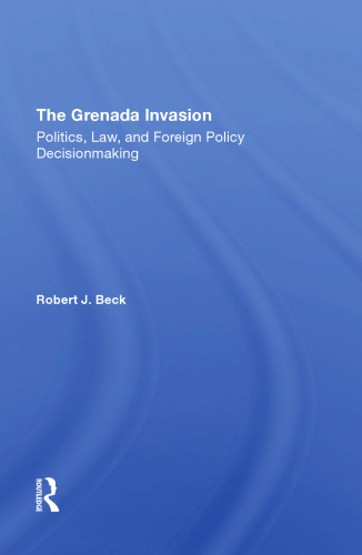 The Grenada Invasion: Politics, Law, and Foreign Policy Decisionmaking
