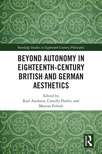 Beyond Autonomy in Eighteenth-Century British and German Aesthetics (Routledge Studies in Eighteenth-Century Philosophy)