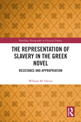 The Representation of Slavery in the Greek Novel: Resistance and Appropriation (Routledge Monographs in Classical Studies)