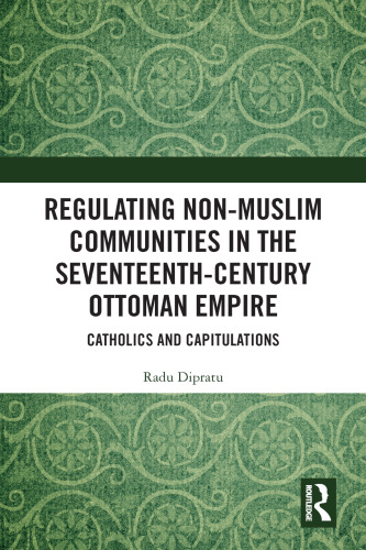Regulating Non-Muslim Communities in the Seventeenth-Century Ottoman Empire: Catholics and Capitulations