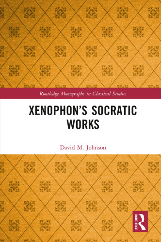 Xenophon’s Socratic Works (Routledge Monographs in Classical Studies)