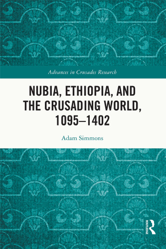 Nubia, Ethiopia, and the Crusading World, 1095–1402