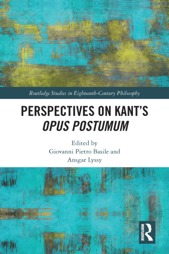 Perspectives on Kant’s Opus postumum (Routledge Studies in Eighteenth-Century Philosophy)