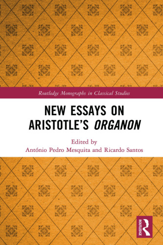 New Essays on Aristotle’s Organon (Routledge Monographs in Classical Studies)
