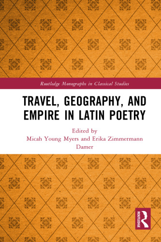 Travel, Geography, and Empire in Latin Poetry (Routledge Monographs in Classical Studies)