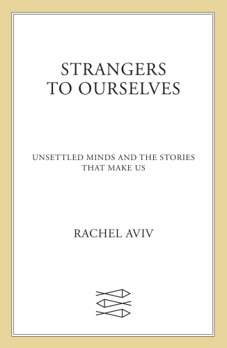Strangers to Ourselves : Unsettled Minds and the Stories That Make Us