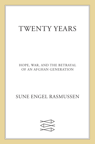 Twenty Years - Hope, War and the Betrayal of an Afghan Generation