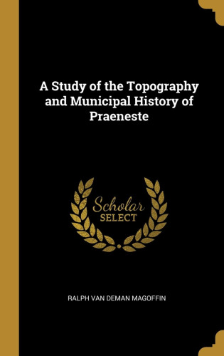 A Study of the Topography and Municipal History of Praeneste