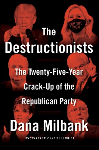 The Destructionists - The Twenty-Five Year Crack-Up of the Republican Party