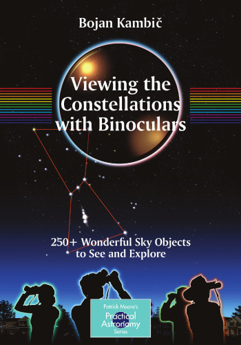 Viewing the Constellations with Binoculars: 250+ Wonderful Sky Objects to See and Explore