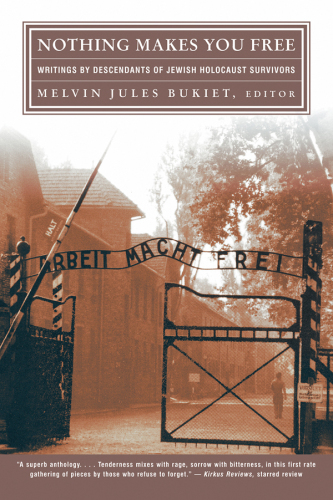 Nothing makes you free : writings by descendants of Jewish Holocaust survivors