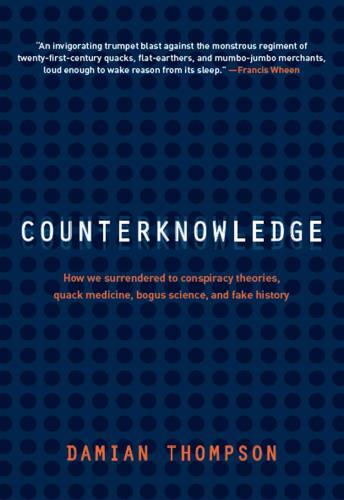 Counterknowledge: how we surrendered to conspiracy theories, quack medicine, bogus science and fake history