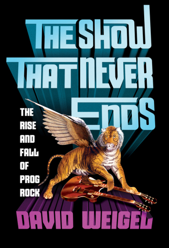 The Show That Never Ends The Rise And Fall Of Prog Rock