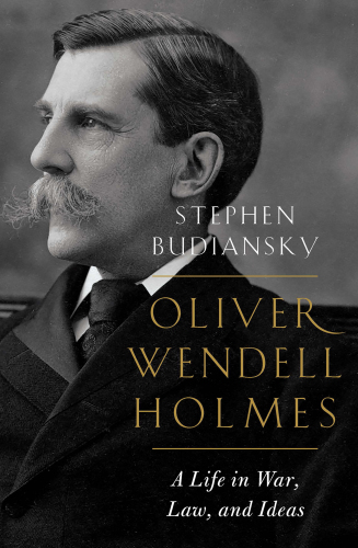 Oliver Wendell Holmes: a life in war, law, and ideas