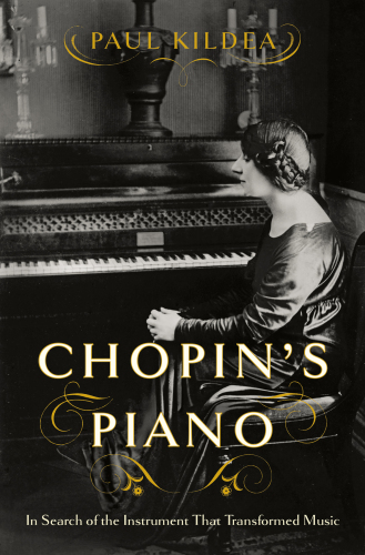 Chopins Piano In Search Of The Instrument That Transformed Music