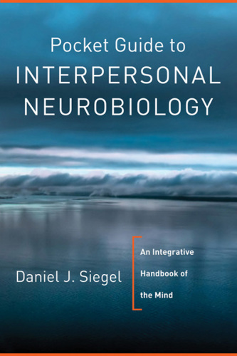 Pocket guide to interpersonal neurobiology: an integrative handbook of the mind