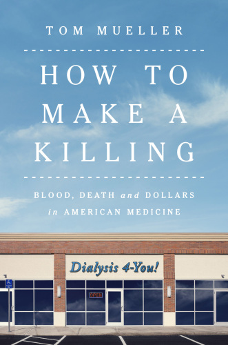 How to Make a Killing - Blood, Death and Dollars in American Medicine