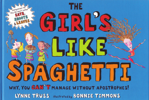 The Girl's Like Spaghetti: Why, You Can't Manage without Apostrophes!