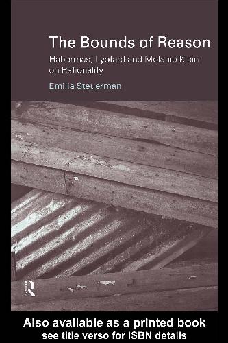 Bounds of Reason~ Habermas, Lyotard and Melanie Klein on Rationality