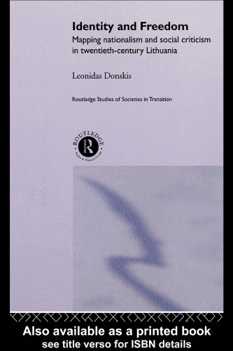 Identity and Freedom: Mapping Nationalism and Social Criticism in Twentieth-Century Lithuania (Routledge Studies of Societies in Transition)