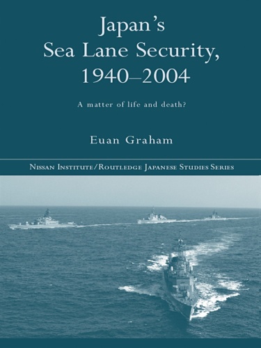 Japan's Sea Lane Security:1940-2004. A Matter of Life and Death?