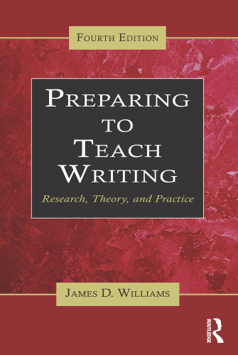 Preparing to Teach Writing: Research, Theory, and Practice (Fourth Edition)