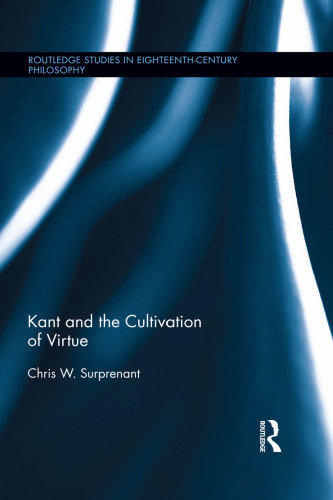 Kant and the Cultivation of Virtue (Routledge Studies in Eighteenth-Century Philosophy)